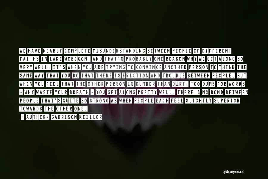 Garrison Keillor Quotes: We Have Nearly Complete Misunderstanding Between People Of Different Faiths In Lake Wobegon, And That's Probably One Reason Why We