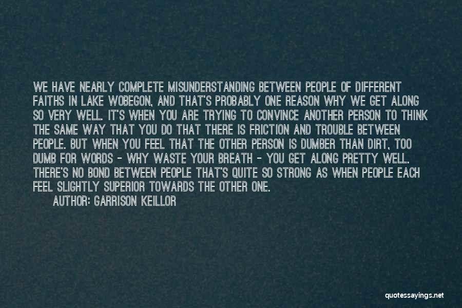 Garrison Keillor Quotes: We Have Nearly Complete Misunderstanding Between People Of Different Faiths In Lake Wobegon, And That's Probably One Reason Why We