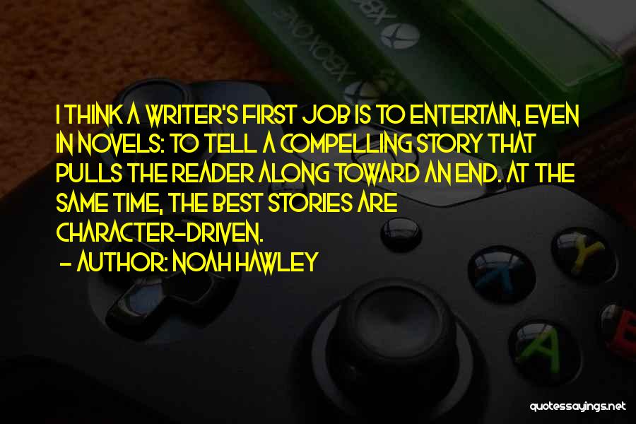 Noah Hawley Quotes: I Think A Writer's First Job Is To Entertain, Even In Novels: To Tell A Compelling Story That Pulls The
