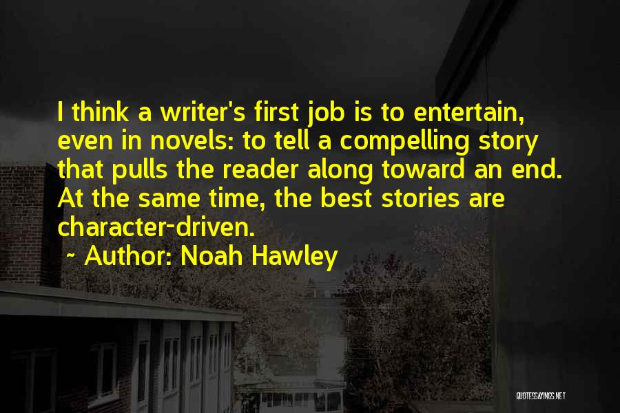 Noah Hawley Quotes: I Think A Writer's First Job Is To Entertain, Even In Novels: To Tell A Compelling Story That Pulls The