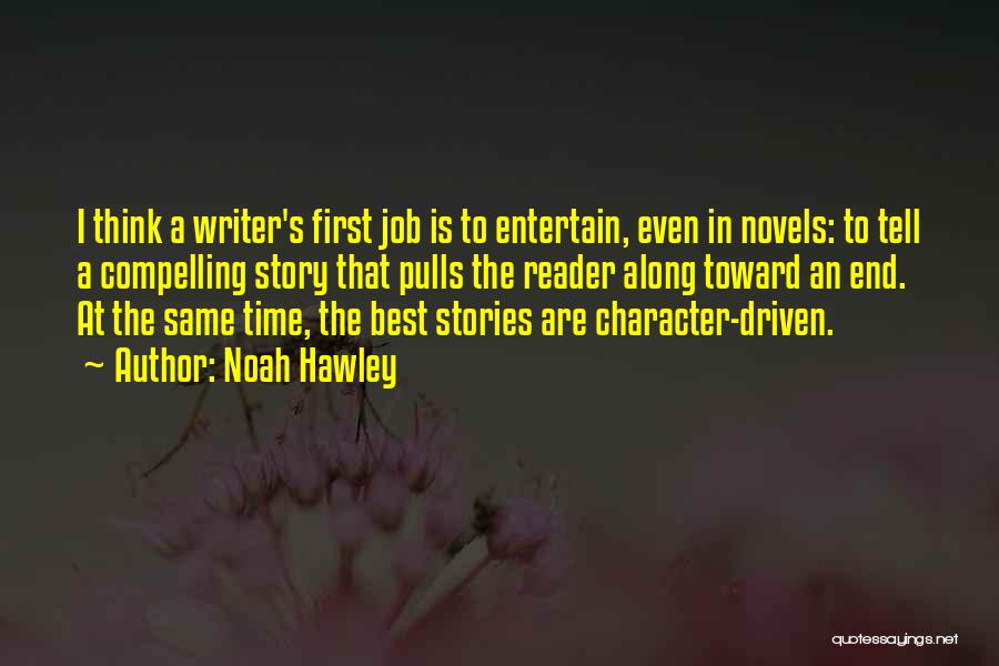 Noah Hawley Quotes: I Think A Writer's First Job Is To Entertain, Even In Novels: To Tell A Compelling Story That Pulls The