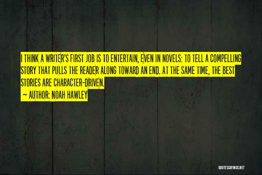 Noah Hawley Quotes: I Think A Writer's First Job Is To Entertain, Even In Novels: To Tell A Compelling Story That Pulls The