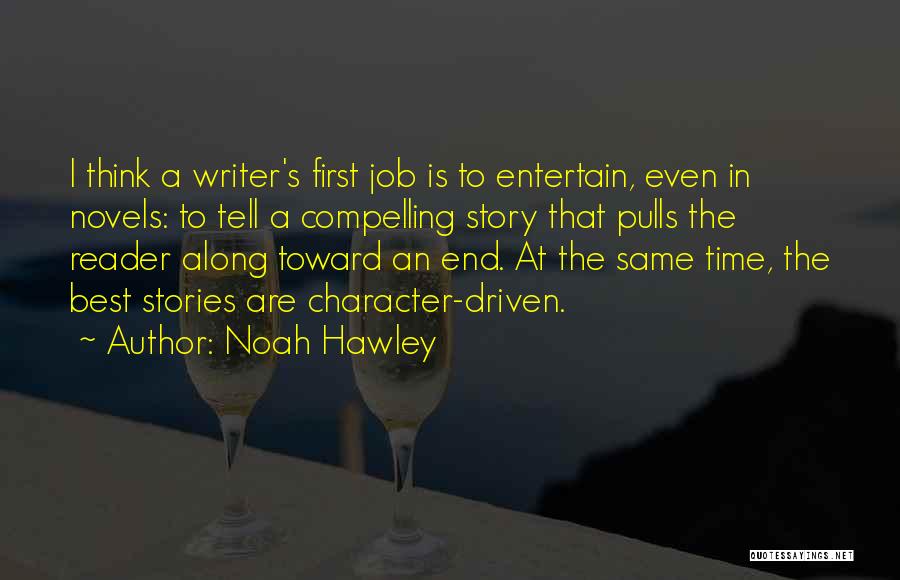 Noah Hawley Quotes: I Think A Writer's First Job Is To Entertain, Even In Novels: To Tell A Compelling Story That Pulls The