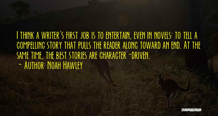 Noah Hawley Quotes: I Think A Writer's First Job Is To Entertain, Even In Novels: To Tell A Compelling Story That Pulls The