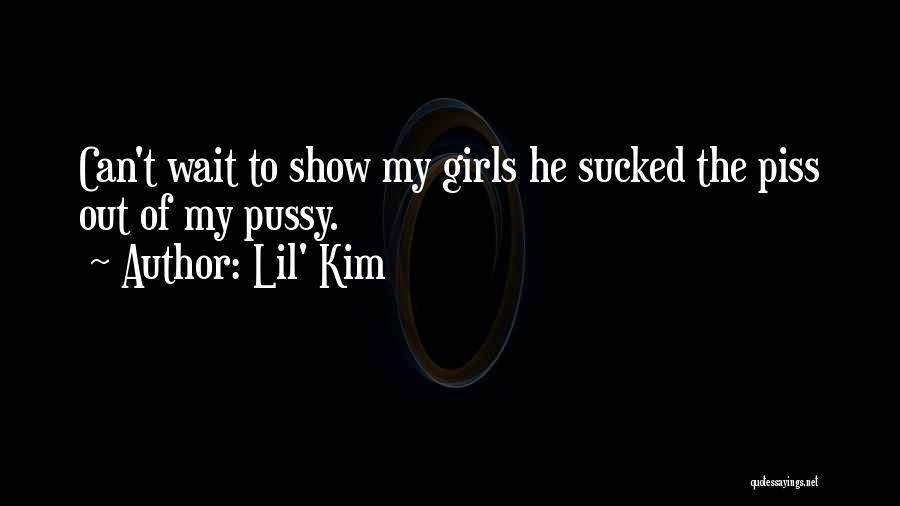 Lil' Kim Quotes: Can't Wait To Show My Girls He Sucked The Piss Out Of My Pussy.
