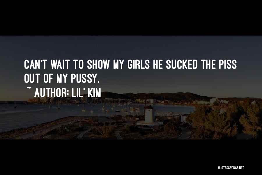 Lil' Kim Quotes: Can't Wait To Show My Girls He Sucked The Piss Out Of My Pussy.