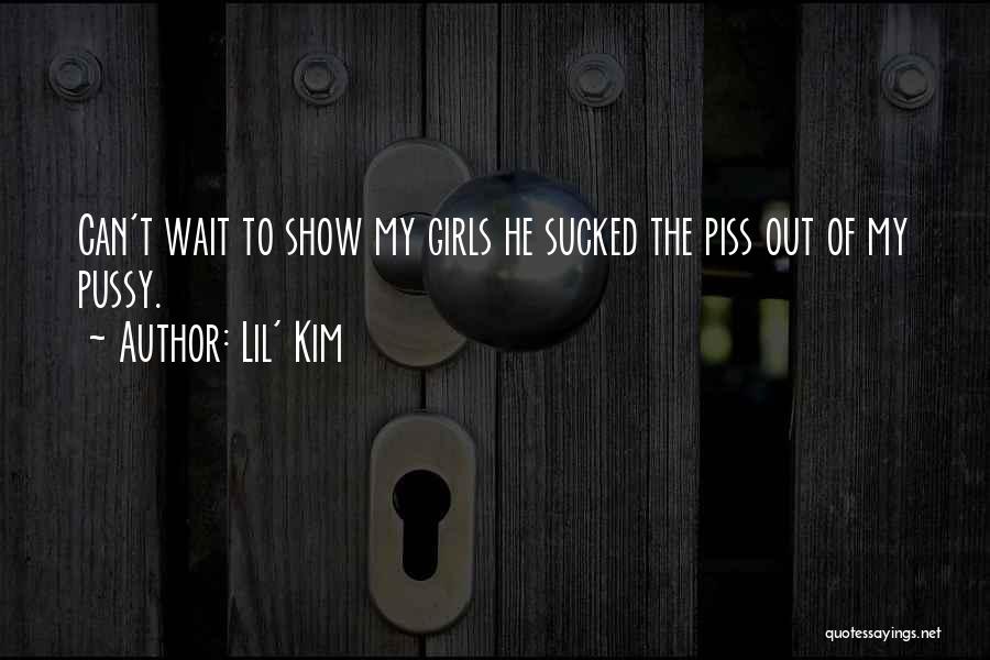 Lil' Kim Quotes: Can't Wait To Show My Girls He Sucked The Piss Out Of My Pussy.