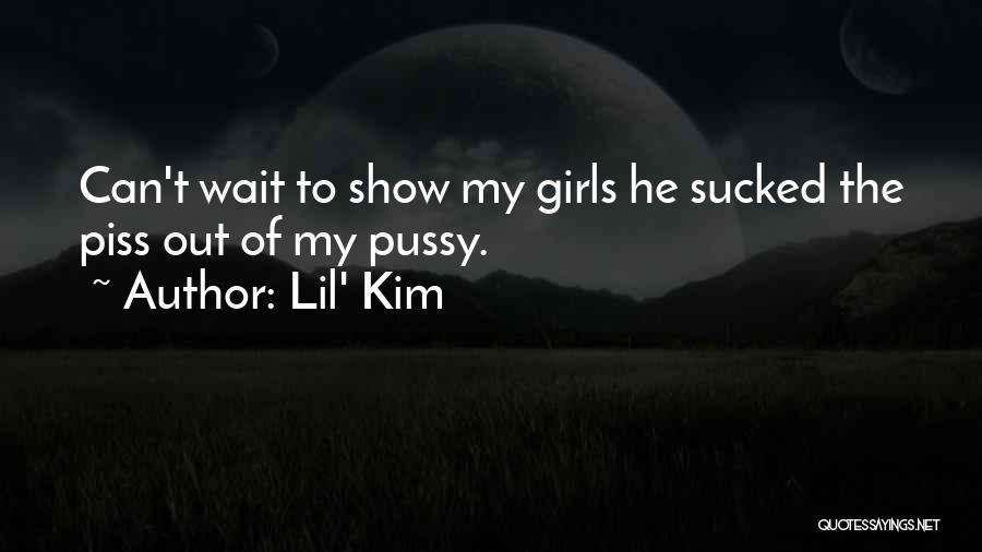 Lil' Kim Quotes: Can't Wait To Show My Girls He Sucked The Piss Out Of My Pussy.