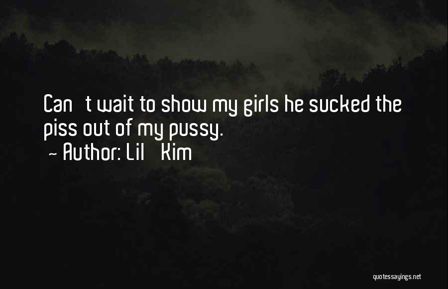 Lil' Kim Quotes: Can't Wait To Show My Girls He Sucked The Piss Out Of My Pussy.