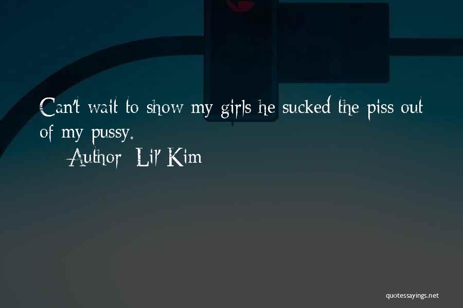 Lil' Kim Quotes: Can't Wait To Show My Girls He Sucked The Piss Out Of My Pussy.