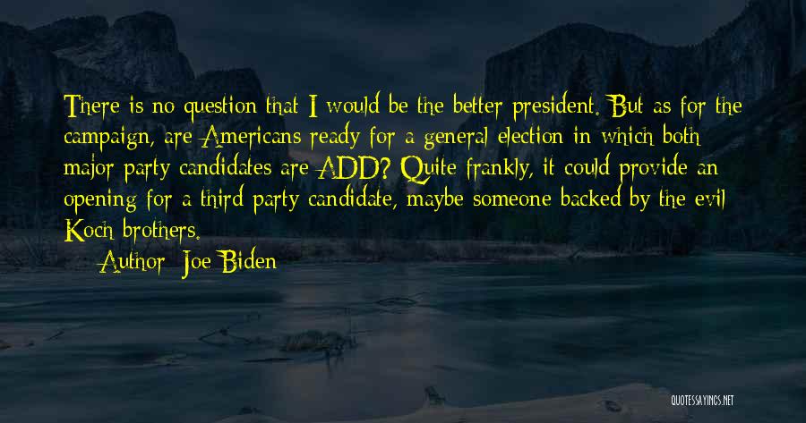 Joe Biden Quotes: There Is No Question That I Would Be The Better President. But As For The Campaign, Are Americans Ready For