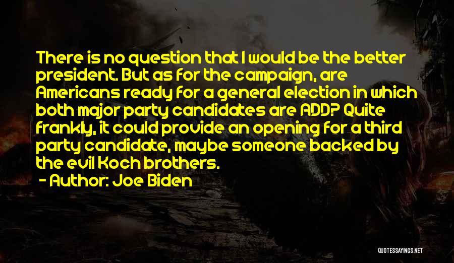 Joe Biden Quotes: There Is No Question That I Would Be The Better President. But As For The Campaign, Are Americans Ready For