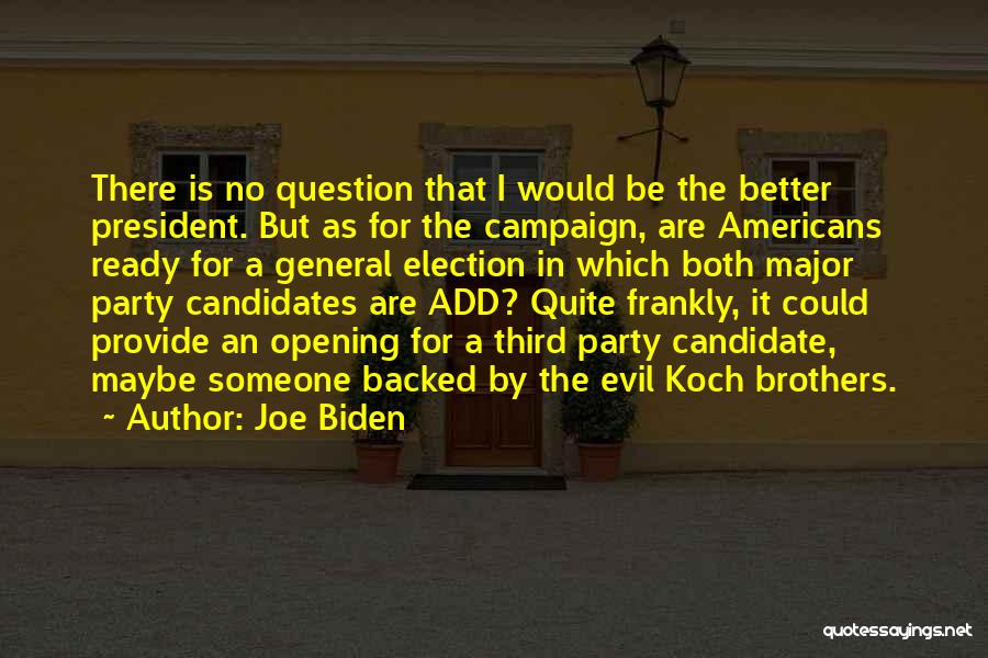 Joe Biden Quotes: There Is No Question That I Would Be The Better President. But As For The Campaign, Are Americans Ready For