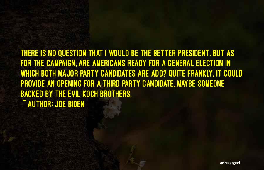 Joe Biden Quotes: There Is No Question That I Would Be The Better President. But As For The Campaign, Are Americans Ready For