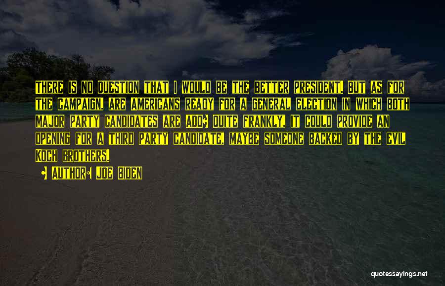 Joe Biden Quotes: There Is No Question That I Would Be The Better President. But As For The Campaign, Are Americans Ready For