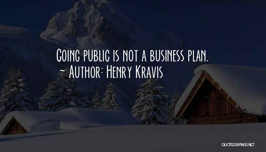 Henry Kravis Quotes: Going Public Is Not A Business Plan.
