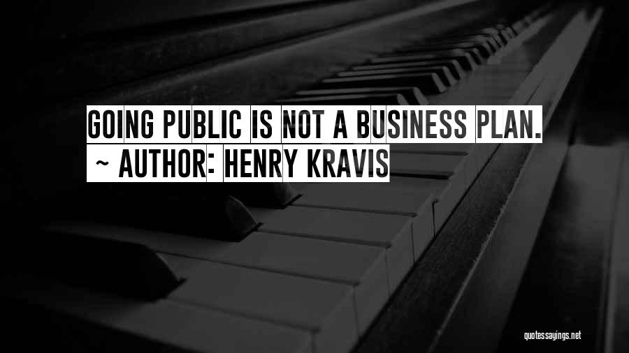 Henry Kravis Quotes: Going Public Is Not A Business Plan.