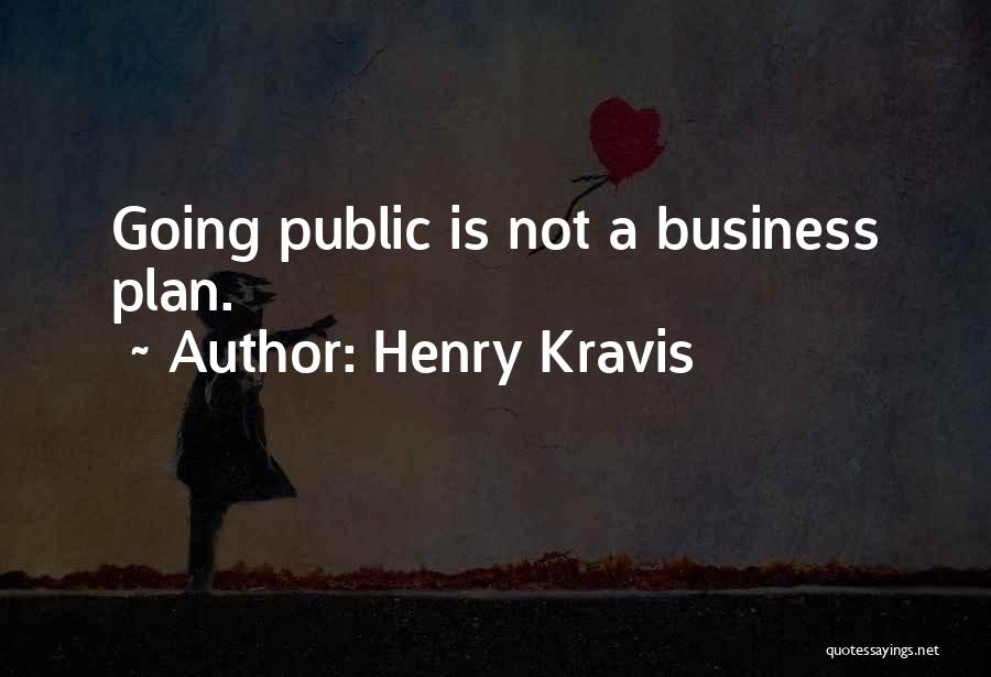 Henry Kravis Quotes: Going Public Is Not A Business Plan.