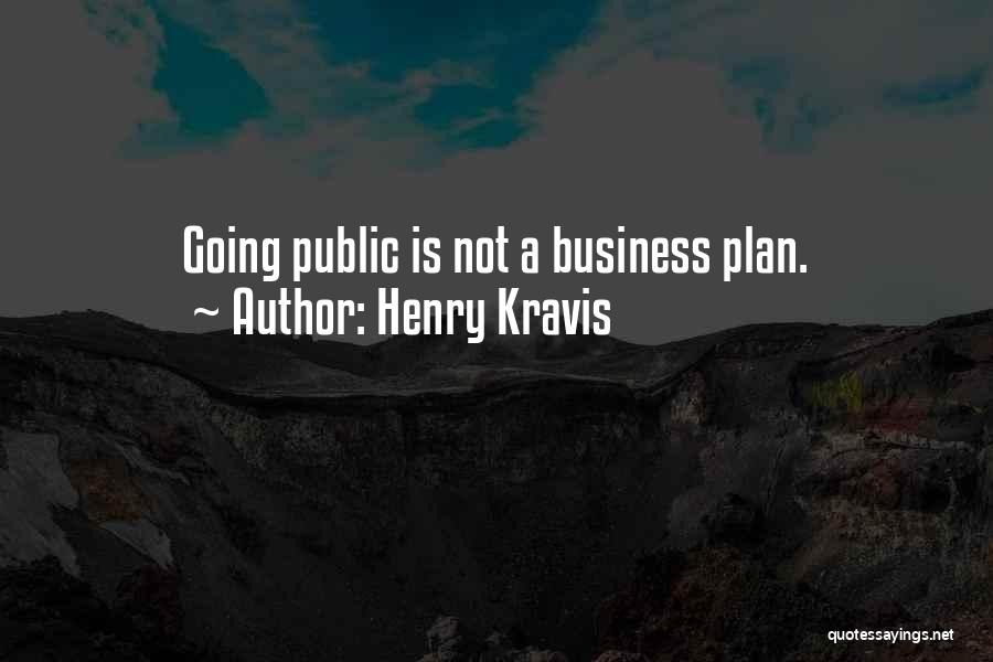 Henry Kravis Quotes: Going Public Is Not A Business Plan.