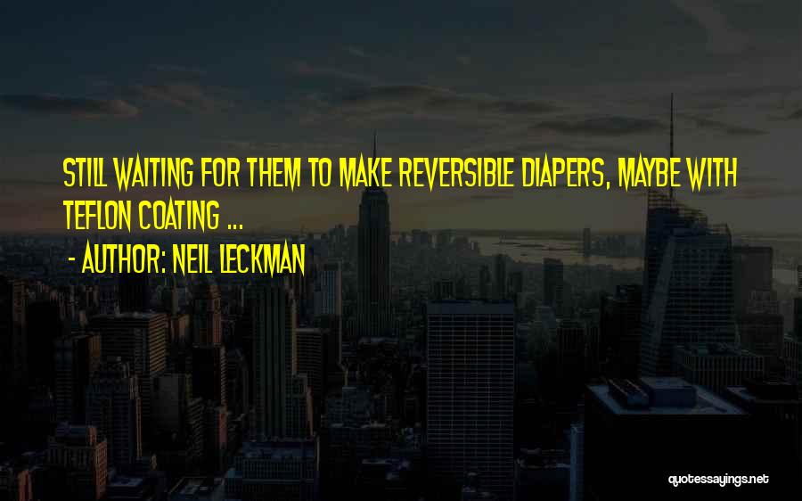 Neil Leckman Quotes: Still Waiting For Them To Make Reversible Diapers, Maybe With Teflon Coating ...