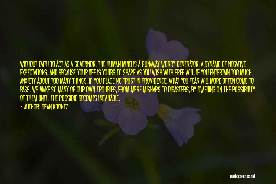 Dean Koontz Quotes: Without Faith To Act As A Governor, The Human Mind Is A Runaway Worry Generator, A Dynamo Of Negative Expectations.