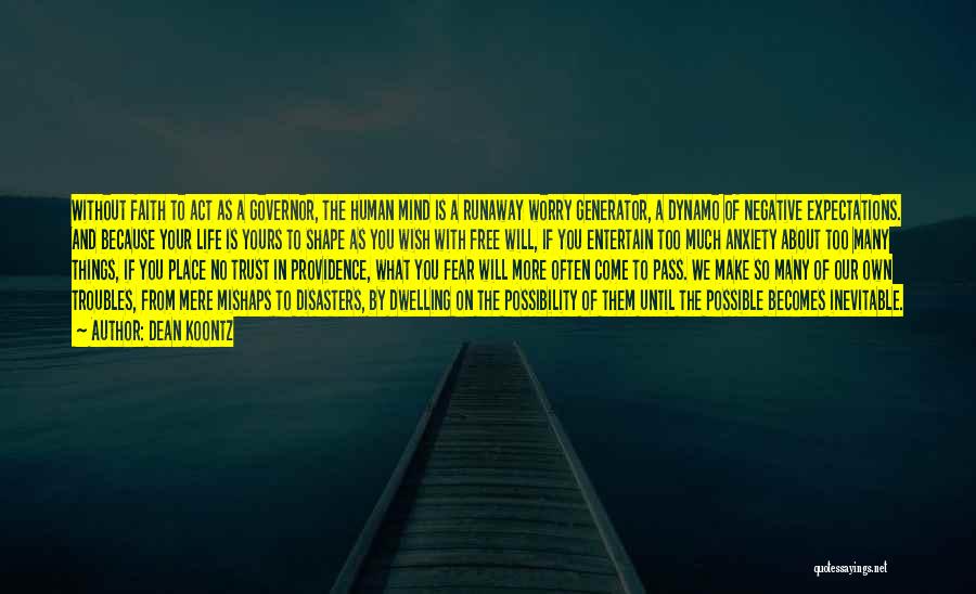 Dean Koontz Quotes: Without Faith To Act As A Governor, The Human Mind Is A Runaway Worry Generator, A Dynamo Of Negative Expectations.
