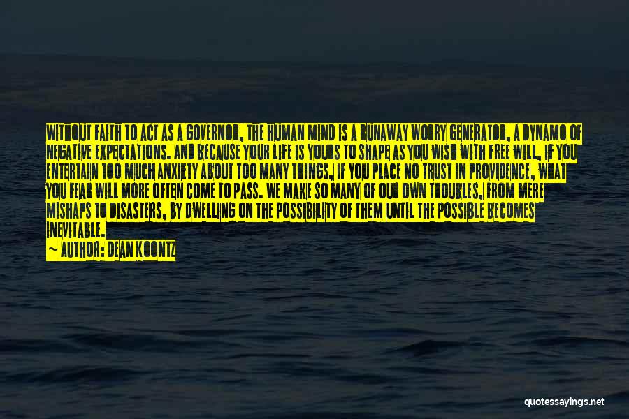 Dean Koontz Quotes: Without Faith To Act As A Governor, The Human Mind Is A Runaway Worry Generator, A Dynamo Of Negative Expectations.