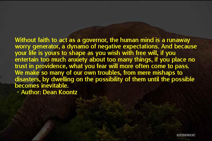 Dean Koontz Quotes: Without Faith To Act As A Governor, The Human Mind Is A Runaway Worry Generator, A Dynamo Of Negative Expectations.