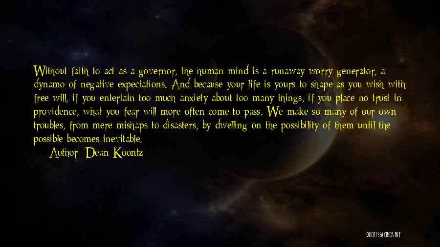 Dean Koontz Quotes: Without Faith To Act As A Governor, The Human Mind Is A Runaway Worry Generator, A Dynamo Of Negative Expectations.