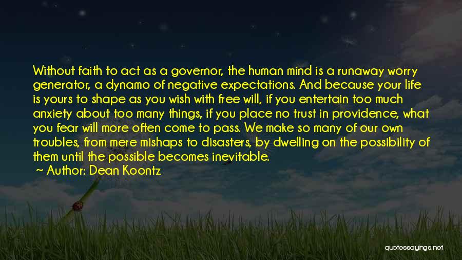 Dean Koontz Quotes: Without Faith To Act As A Governor, The Human Mind Is A Runaway Worry Generator, A Dynamo Of Negative Expectations.