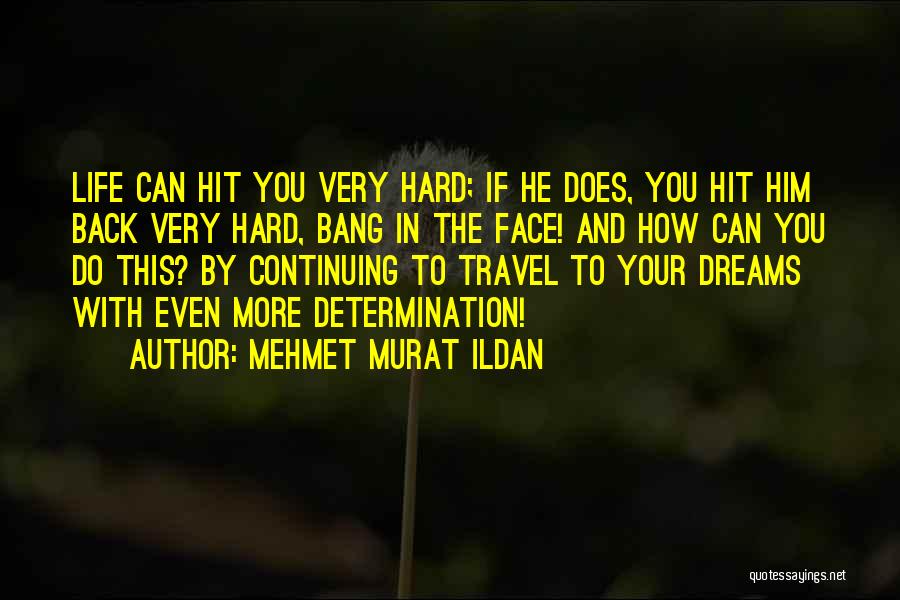 Mehmet Murat Ildan Quotes: Life Can Hit You Very Hard; If He Does, You Hit Him Back Very Hard, Bang In The Face! And