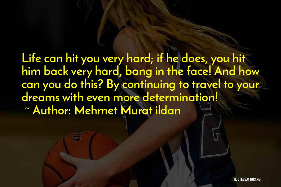 Mehmet Murat Ildan Quotes: Life Can Hit You Very Hard; If He Does, You Hit Him Back Very Hard, Bang In The Face! And