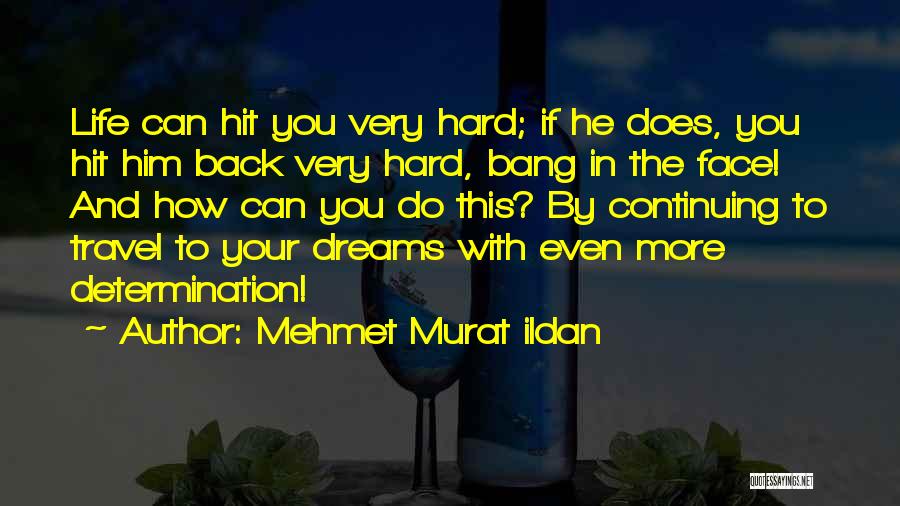 Mehmet Murat Ildan Quotes: Life Can Hit You Very Hard; If He Does, You Hit Him Back Very Hard, Bang In The Face! And