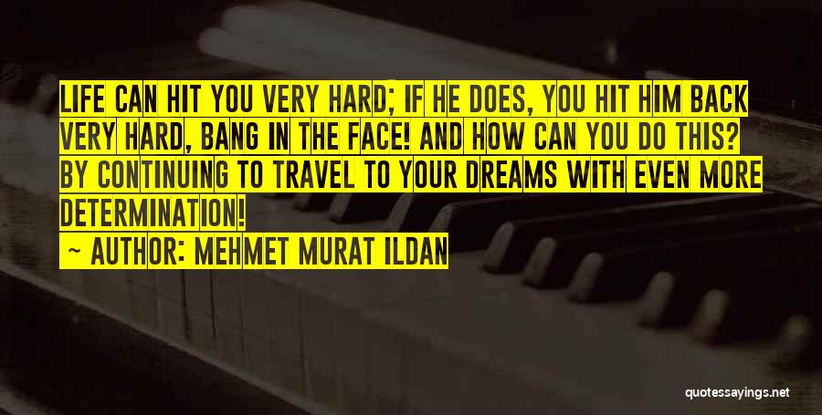 Mehmet Murat Ildan Quotes: Life Can Hit You Very Hard; If He Does, You Hit Him Back Very Hard, Bang In The Face! And