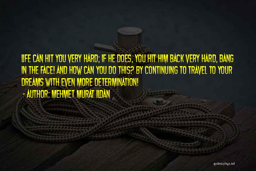 Mehmet Murat Ildan Quotes: Life Can Hit You Very Hard; If He Does, You Hit Him Back Very Hard, Bang In The Face! And