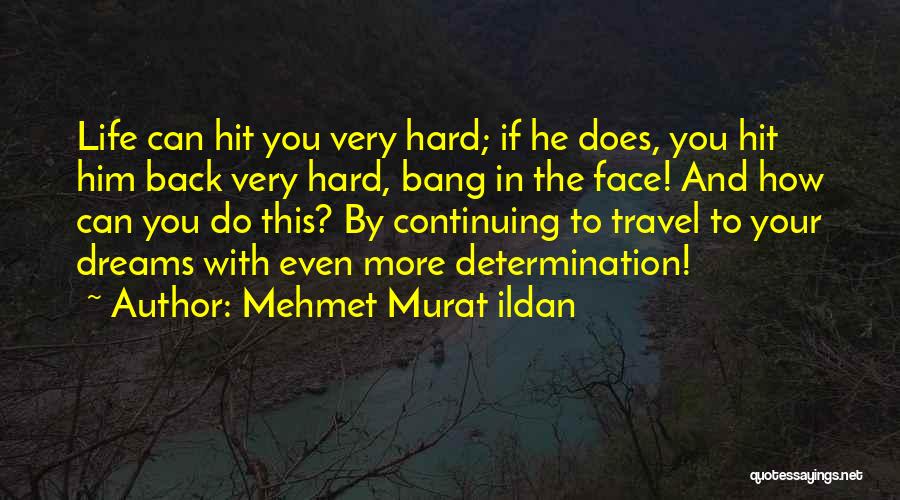 Mehmet Murat Ildan Quotes: Life Can Hit You Very Hard; If He Does, You Hit Him Back Very Hard, Bang In The Face! And