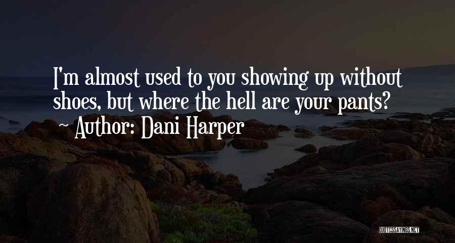 Dani Harper Quotes: I'm Almost Used To You Showing Up Without Shoes, But Where The Hell Are Your Pants?