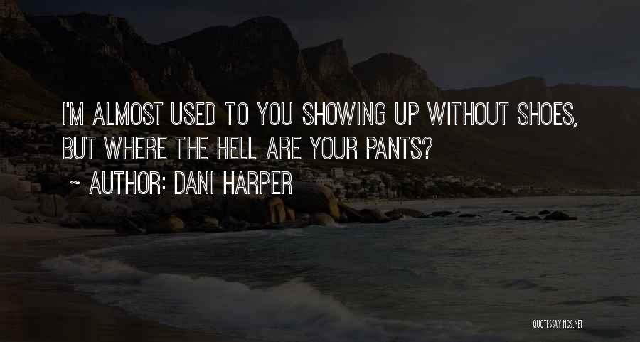 Dani Harper Quotes: I'm Almost Used To You Showing Up Without Shoes, But Where The Hell Are Your Pants?