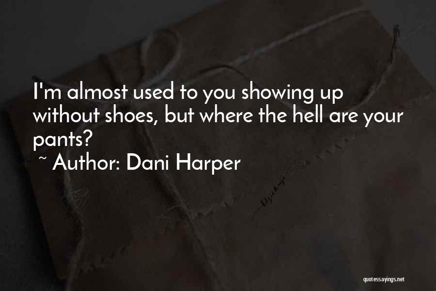 Dani Harper Quotes: I'm Almost Used To You Showing Up Without Shoes, But Where The Hell Are Your Pants?