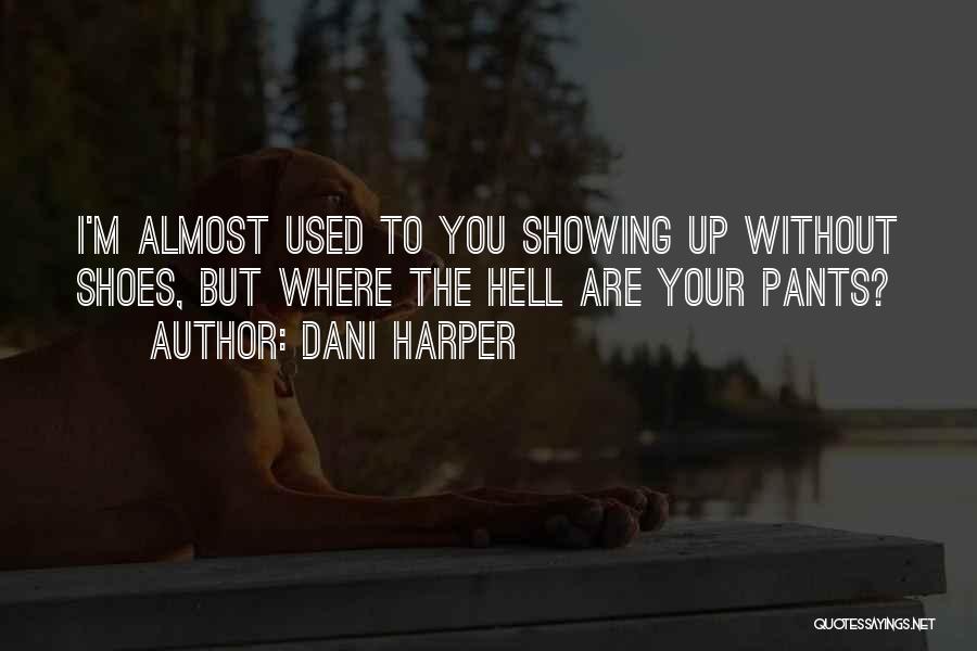 Dani Harper Quotes: I'm Almost Used To You Showing Up Without Shoes, But Where The Hell Are Your Pants?