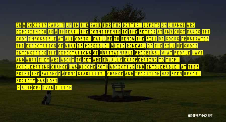 Ivan Illich Quotes: In A Society Caught Up In The Race For The Better, Limits On Change Are Experienced As A Threat. The