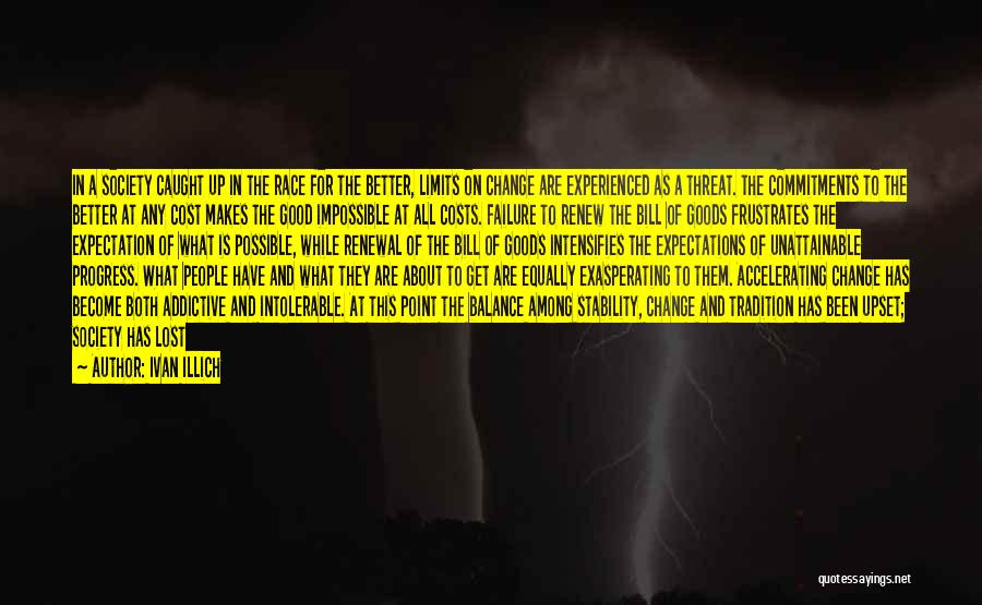 Ivan Illich Quotes: In A Society Caught Up In The Race For The Better, Limits On Change Are Experienced As A Threat. The