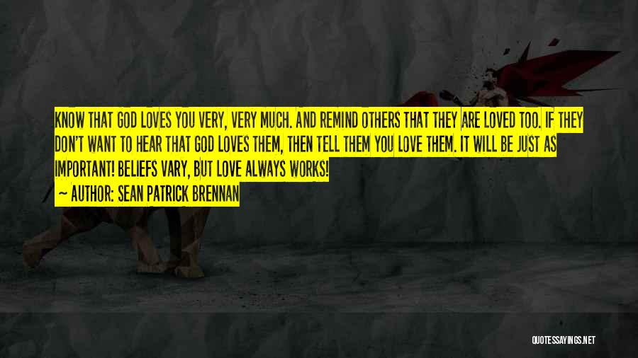 Sean Patrick Brennan Quotes: Know That God Loves You Very, Very Much. And Remind Others That They Are Loved Too. If They Don't Want