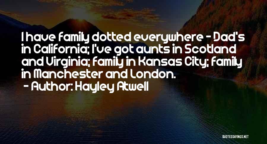 Hayley Atwell Quotes: I Have Family Dotted Everywhere - Dad's In California; I've Got Aunts In Scotland And Virginia; Family In Kansas City;