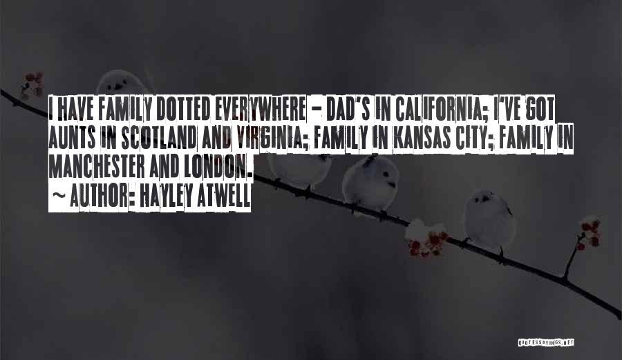 Hayley Atwell Quotes: I Have Family Dotted Everywhere - Dad's In California; I've Got Aunts In Scotland And Virginia; Family In Kansas City;