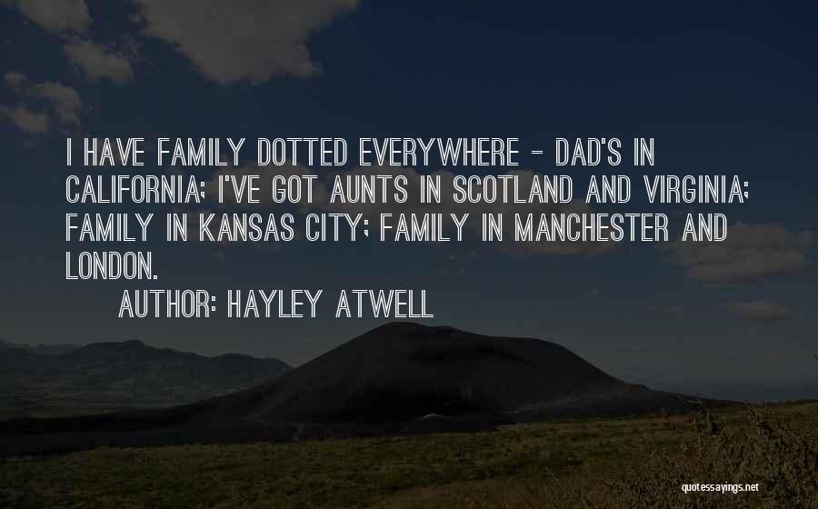 Hayley Atwell Quotes: I Have Family Dotted Everywhere - Dad's In California; I've Got Aunts In Scotland And Virginia; Family In Kansas City;