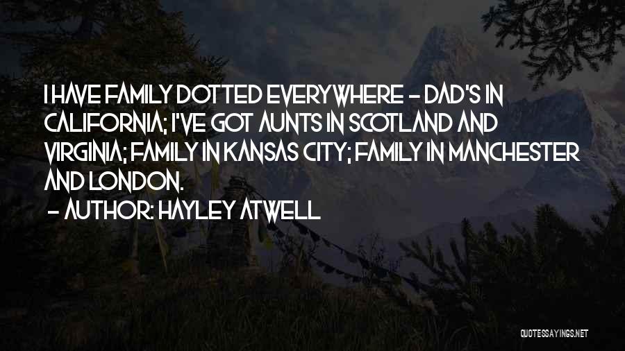 Hayley Atwell Quotes: I Have Family Dotted Everywhere - Dad's In California; I've Got Aunts In Scotland And Virginia; Family In Kansas City;