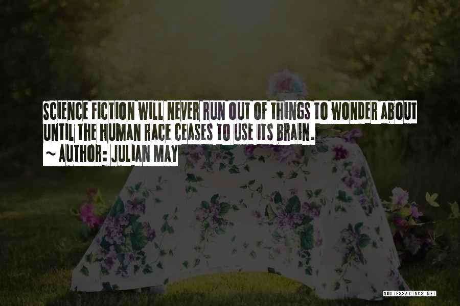 Julian May Quotes: Science Fiction Will Never Run Out Of Things To Wonder About Until The Human Race Ceases To Use Its Brain.