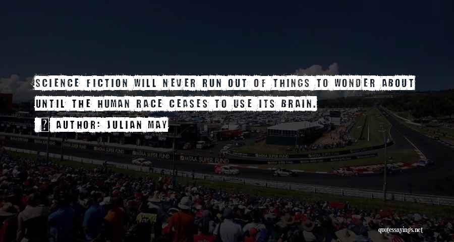 Julian May Quotes: Science Fiction Will Never Run Out Of Things To Wonder About Until The Human Race Ceases To Use Its Brain.