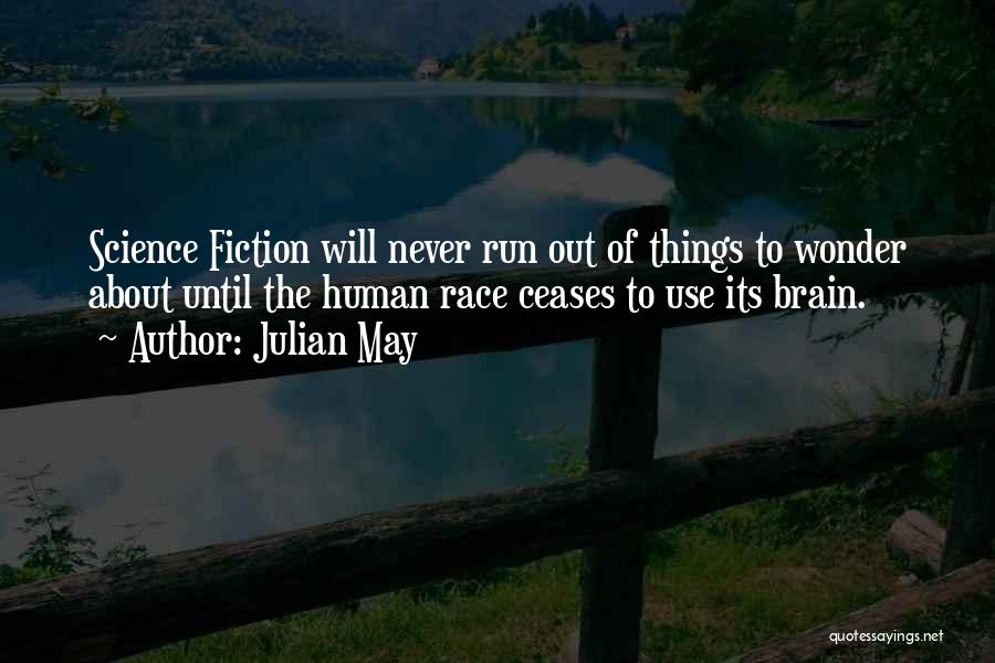 Julian May Quotes: Science Fiction Will Never Run Out Of Things To Wonder About Until The Human Race Ceases To Use Its Brain.